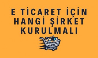 E-Ticaret İçin Hangi Şirket Kurulmalı E-Ticaret İçin Hangi Şirket Kurulmalı