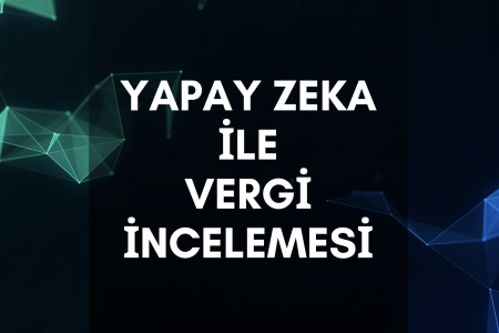 Yapay Zeka İle Vergi İncelemesi Yapay Zeka İle Vergi İncelemesi