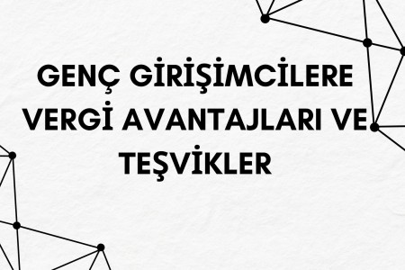 Genç Girişimcilere Vergi Avantajları ve Teşvikler