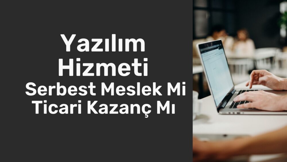 Yazılım Hizmeti Serbest Meslek Mi Ticari Kazanç Mı 2026 Güncel